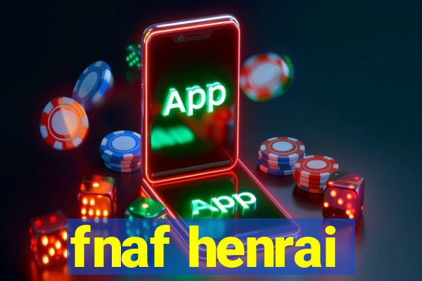 fnaf henrai